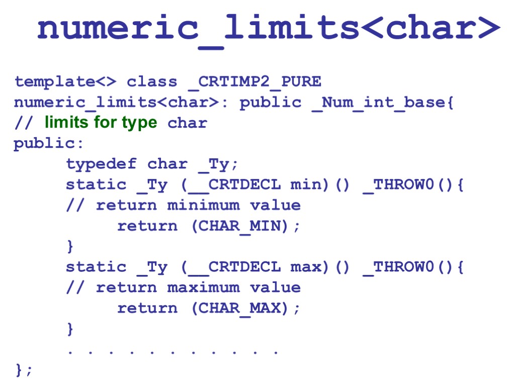 numeric_limits<char> template<> class _CRTIMP2_PURE numeric_limits<char> : public _Num_int_base{ // limits for type char public: